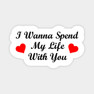 I Wanna Spend My Life With You Magnet