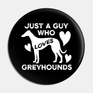 Just a Guy Who Loves Greyhounds Pin