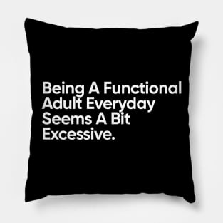 Being A Functional Adult Everyday Seems A Bit Excessive - Funny Quote Pillow