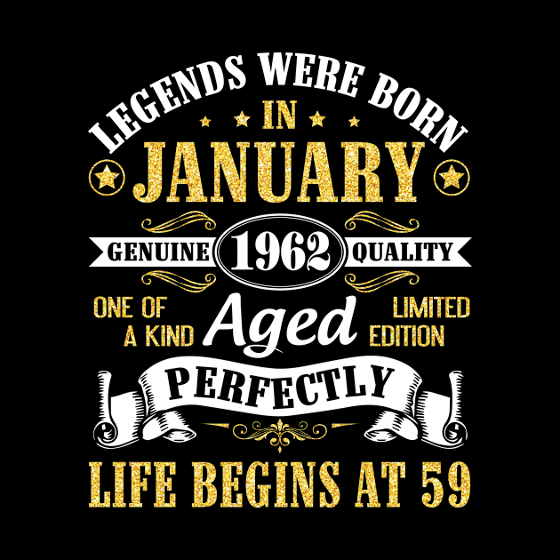 Legends Were Born In January 1962 Genuine Quality Aged Perfectly Life Begins At 59 Years Birthday by DainaMotteut