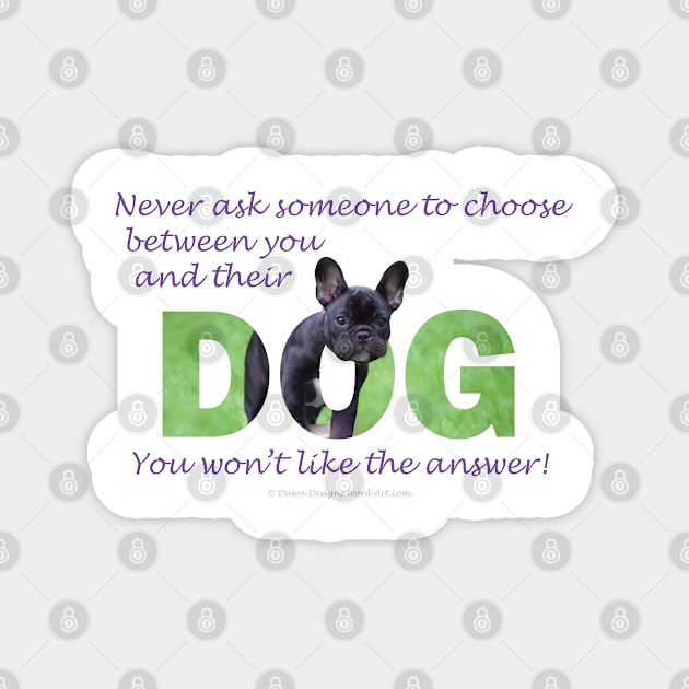 Never ask someone to choose between you and their dog - unless you like being single - bulldog oil painting word art Magnet by DawnDesignsWordArt