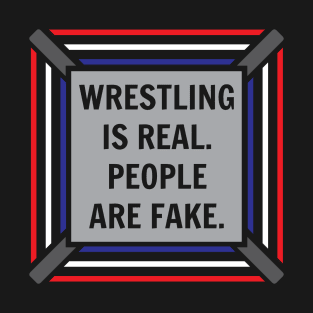 Wrestling Is Real, People Are Fake T-Shirt