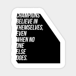 champions believe in themselves even when no one else does Magnet