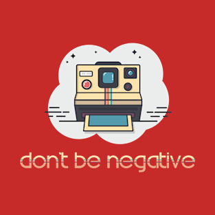 Don't Be Negative T-Shirt