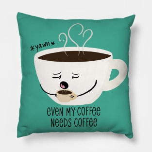 Even my coffee needs coffee Pillow