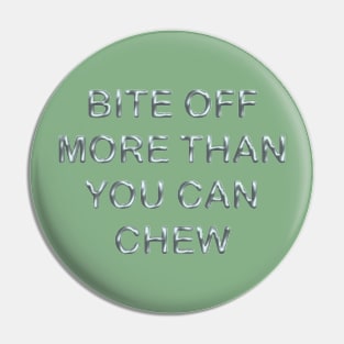 Bite off more than you can chew Pin