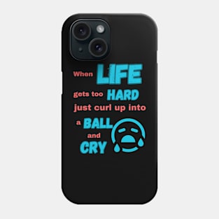 When life gets too hard just curl up into a ball and cry Phone Case