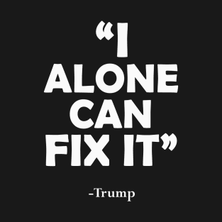 Funny Political Humor I Alone Can Fix It Trump 2020 T-Shirt