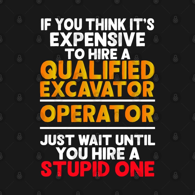 IF YOU THINK IT'S EXPENSIVE TO HIRE A QUALIFIED EXCAVATOR OPERATOR by Tee-hub