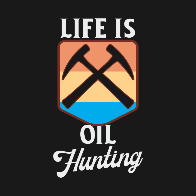 Life Is Oil Hunting by Crimson Leo Designs