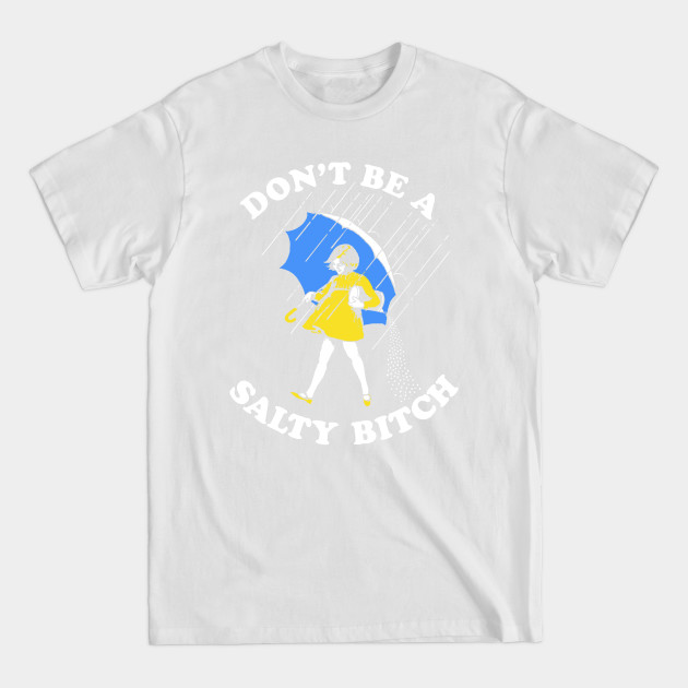 Discover Dont Be A Salty Bitch - Dont Be A Salty Bitch - T-Shirt