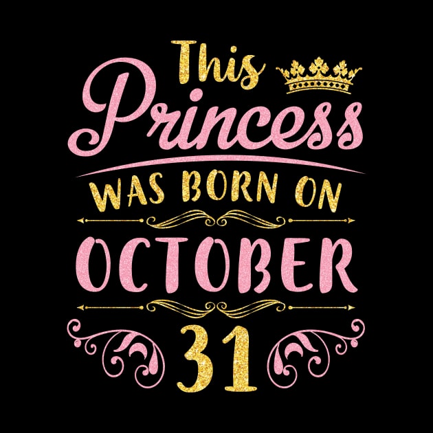 This Princess Was Born On October 31 Happy Birthday To Me You Nana Mom Aunt Sister Daughter Niece by joandraelliot