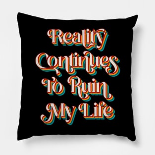 Reality Continues To Ruin My Life Pillow