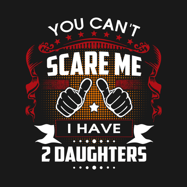 You Can't Scare Me I Have Two Daughters by Wizoo