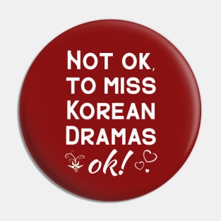 Not Ok, to miss Korean Dramas.  OK!  with hearts Pin