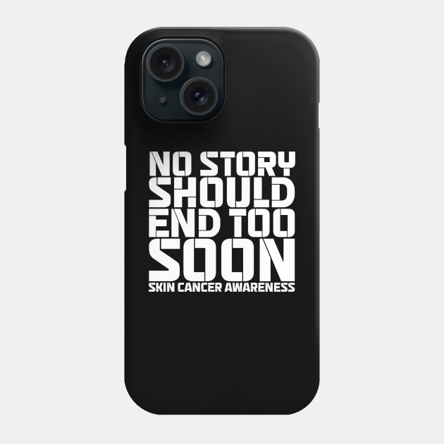 No Story Should End Too Soon Skin Cancer Awareness Phone Case by Geek-Down-Apparel