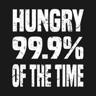 HUNGRY 99.9% OF THE TIME GRUNGE DISTRESSED STYLE FUNNY FOODIE Gift T-Shirt