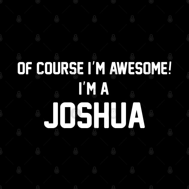 Of Course I'm Awesome, I'm A Joshua ,Joshua Surname by sketchraging