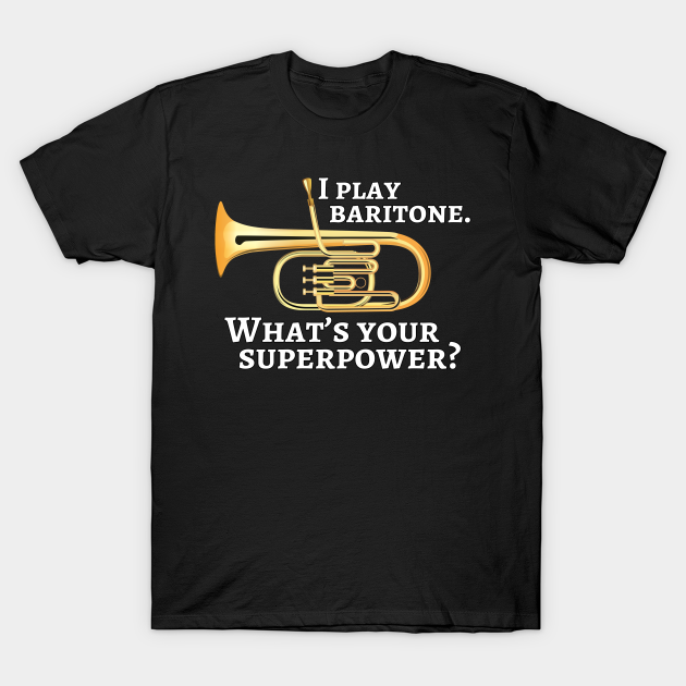 Discover I play baritone. What’s your superpower? - Baritone - T-Shirt