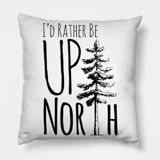 I'd Rather Be Up North Pillow