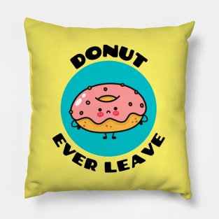 Donut Ever Leave | Cute Donut Pun Pillow