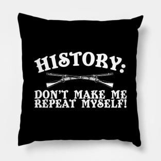 History: Don't Make Me Repeat Myself Pillow