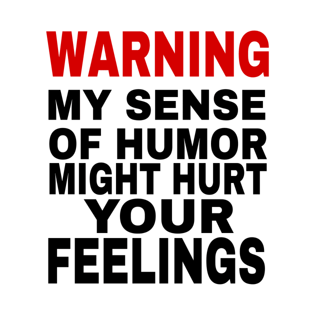 Funny sarcastic saying Warning My Sense of Humor Might Hurt Your Feelings by MChamssouelddine