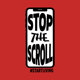 Stop the Scroll - Start Living T-Shirt