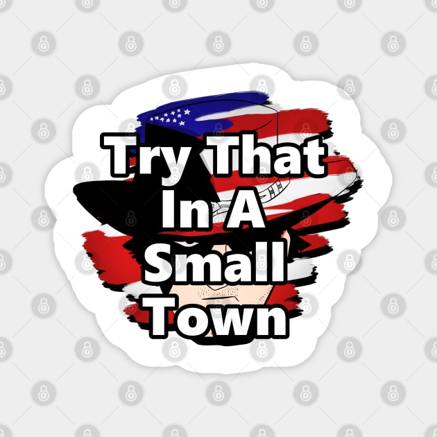 Try That In A Small Town Magnet by Linys