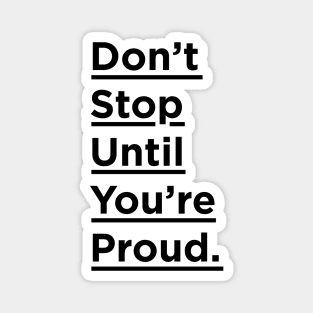 Don't Stop Until You're Proud Magnet