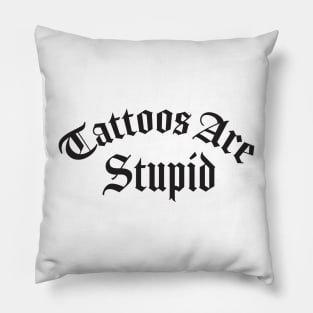 Tattoos Are Stupid Pillow