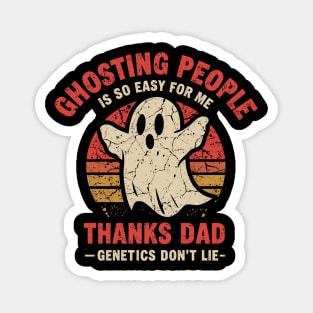 Ghosting People Is So Easy For Me It's In My Genetics Thanks Dad Magnet