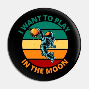 I Want To Play In The Moon | Funny Astronaut Space Travel Gift Pin