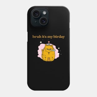 Bruh It's My Birday Birthday Cat Phone Case