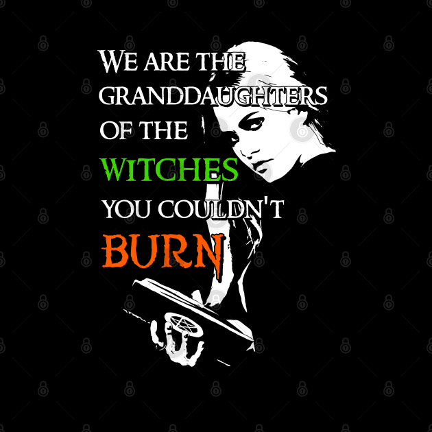 We Are the Granddaughters of the Witches you Couldn't Burn - Modern Wiccan Design by Occult Designs