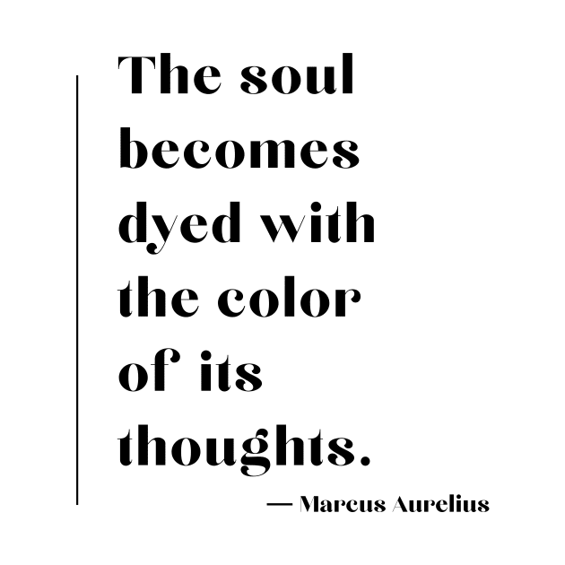 'The soul becomes dyed with the colour of its thoughts.' Marcus Aurelius by ReflectionEternal