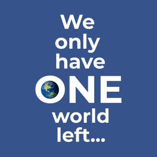 We only have ONE world left... T-Shirt