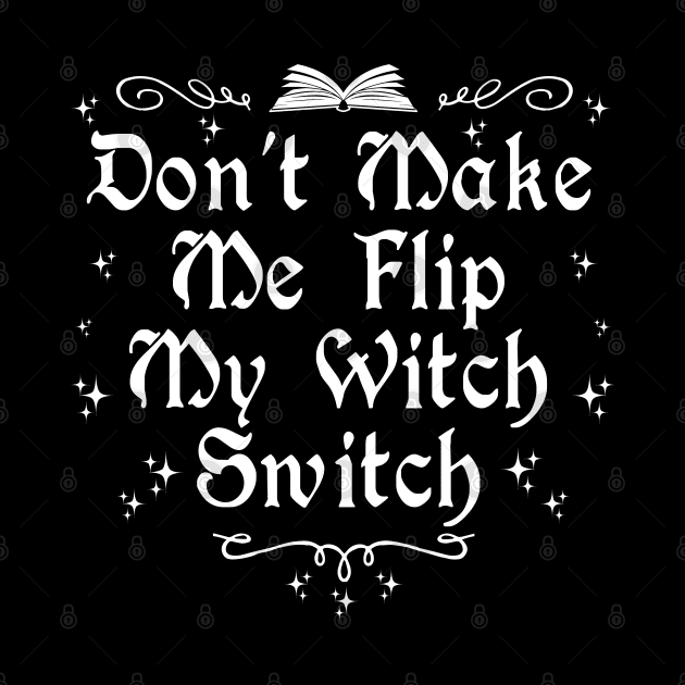 Don't  Make Me Flip My Witch Switch by Tshirt Samurai