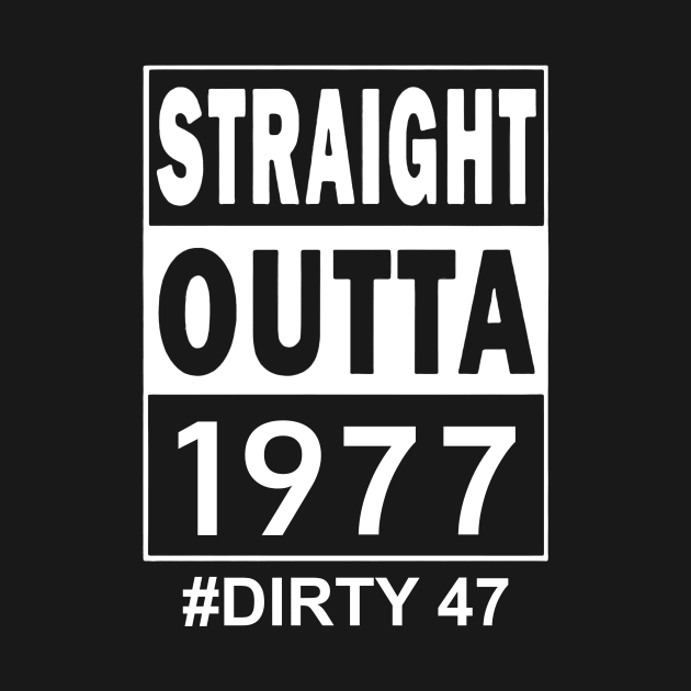 Straight Outta 1977 Dirty 47 47 Years Old Birthday by nakaahikithuy