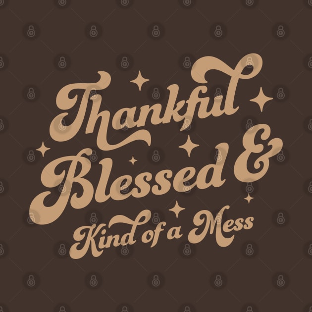 Thankful Blessed and Kind of A Mess - Cute Brown Thankful by OrangeMonkeyArt