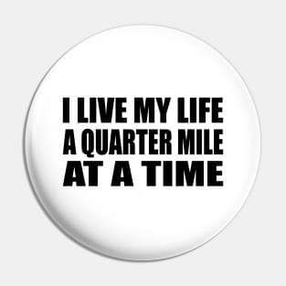 I Live My Life a Quarter Mile at a Time Pin