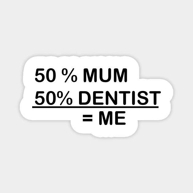 I AM 50% MUM & 50% DENTIST Magnet by dentist_family