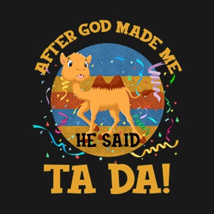 After God Made Me He Said Tada Camel T-Shirt