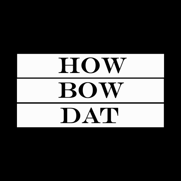 how bow dat by NotComplainingJustAsking