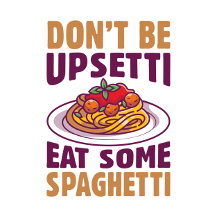 Don’t Be Upsetti Eat Some Spaghetti T-Shirt