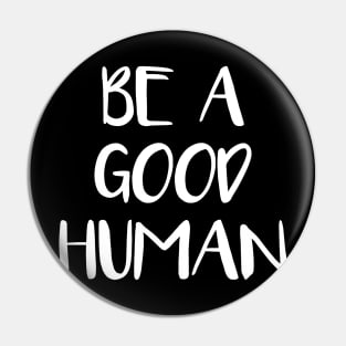 be a good human Pin