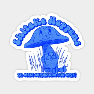 Shitake Happens So Make Mushroom For Rest Sage Gnome Advice In Blue Magnet