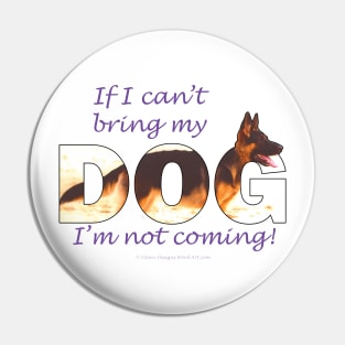 If I can't bring my dog I'm not coming - German Shepherd oil painting wordart Pin