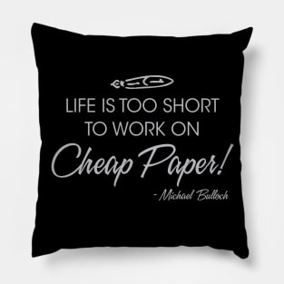 Life is too short to work on cheap paper! Pillow