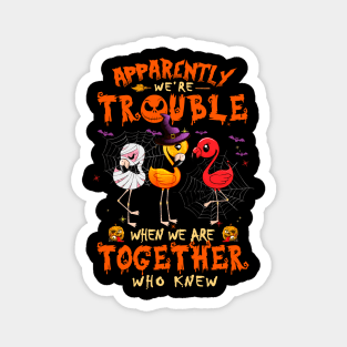 Apparently We're Trouble When We Are Together tshirt  Flamingo Halloween T-Shirt Magnet